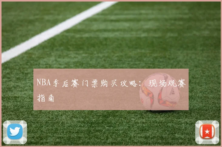 NBA季后赛门票购买攻略：现场观赛指南