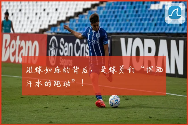 进球如麻的背后,是球员们“挥洒汗水的跑动”!