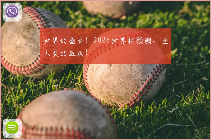 世界的盛会!2026世界杯预测,全人类的狂欢!
