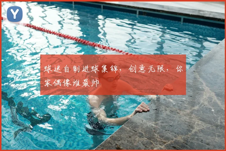 球迷自制进球集锦,创意无限,你家偶像谁最帅